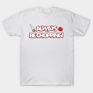 Always Be Chopping T-Shirt